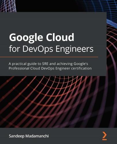 Google Cloud for DevOps Engineers: A practical guide to SRE and achieving Google's Professional Cloud DevOps Engineer certification  by Sandeep Madamanchi at Abbey's Bookshop, 