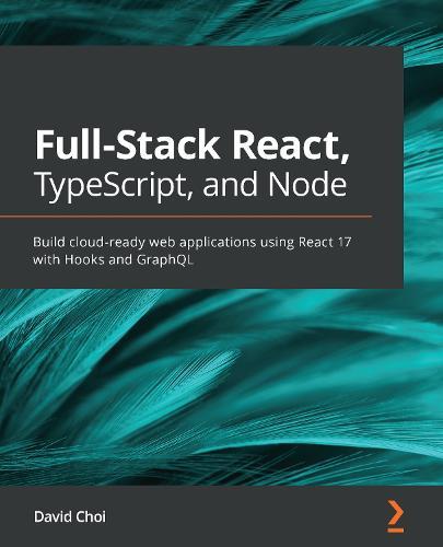 Full-Stack React, TypeScript, and Node: Build cloud-ready web applications using React 17 with Hooks and GraphQL  by David Choi at Abbey's Bookshop, 
