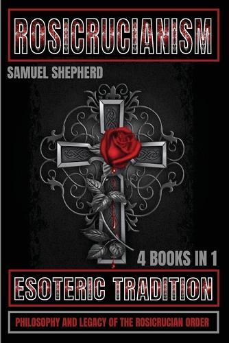 Rosicrucianism: Esoteric Tradition, Philosophy and Legacy of the Rosicrucian Order  by Samuel Shepherd at Abbey's Bookshop, 