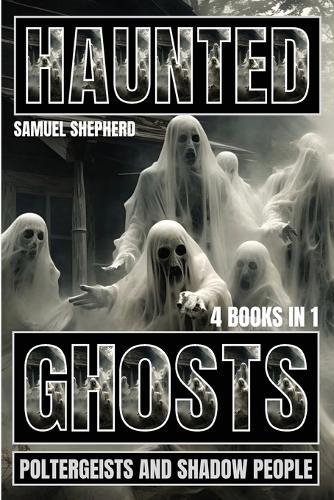 Haunted: Ghosts, Poltergeists and Shadow People  by Samuel Shepherd at Abbey's Bookshop, 