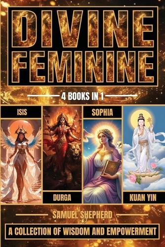 Divine Feminine: Isis, Durga, Sophia & Kuan Yin  by Samuel Shepherd at Abbey's Bookshop, 