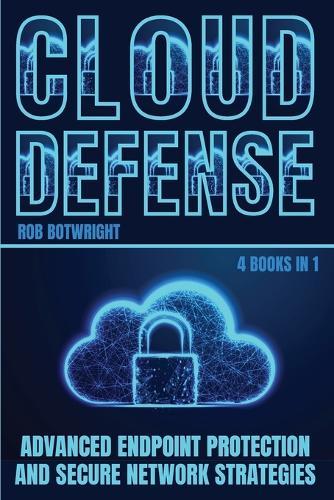 Cloud Defense: Advanced Endpoint Protection and Secure Network Strategies  by Rob Botwright at Abbey's Bookshop, 
