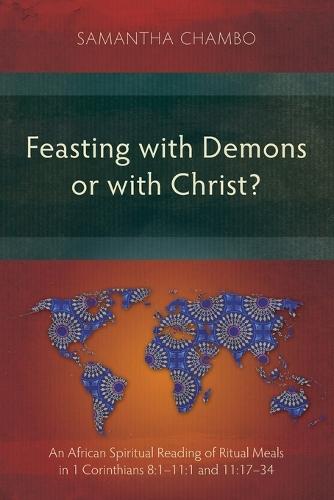 Feasting with Demons or with Christ?: An African Spiritual Reading of Ritual Meals in 1 Corinthians 8:1–11:1 and 11:17–34  by Samantha Chambo at Abbey's Bookshop, 