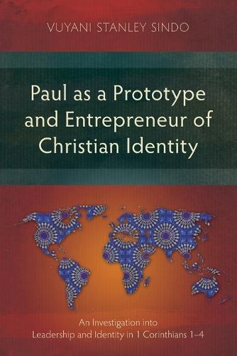 Paul as a Prototype and Entrepreneur of Christian Identity: An Investigation into Leadership and Identity in 1 Corinthians 1-4  by Vuyani Stanley Sindo at Abbey's Bookshop, 