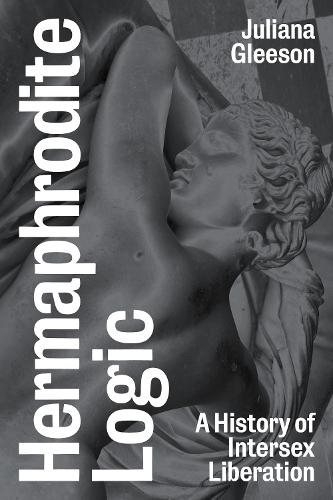 Hermaphrodite Logic: A History of Intersex Liberation  by Juliana Gleeson at Abbey's Bookshop, 