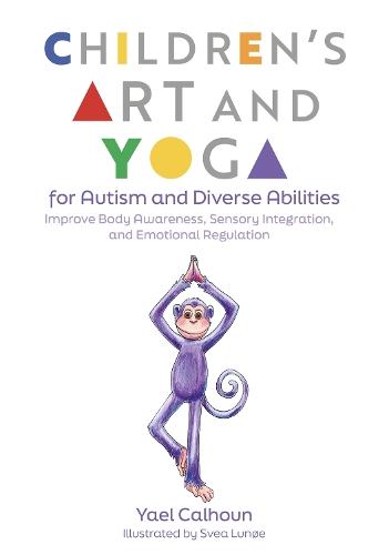 Children's Art and Yoga for Autism and Diverse Abilities: Improve Body Awareness, Sensory Integration, and Emotional Regulation  by Yael Calhoun at Abbey's Bookshop, 