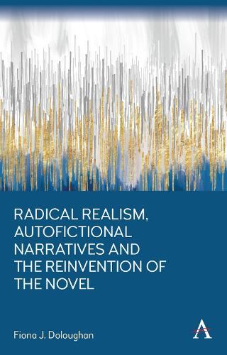 Radical Realism, Autofictional Narratives and the Reinvention of the Novel  by Fiona J. Doloughan at Abbey's Bookshop, 