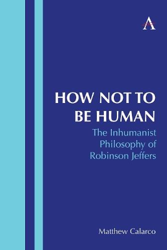 How Not to Be Human: The Inhumanist Philosophy of Robinson Jeffers  by Matthew Calarco at Abbey's Bookshop, 