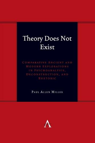 Theory Does Not Exist: Comparative Ancient and Modern Explorations in Psychoanalysis, Deconstruction, and Rhetoric  by Paul Allen Miller at Abbey's Bookshop, 