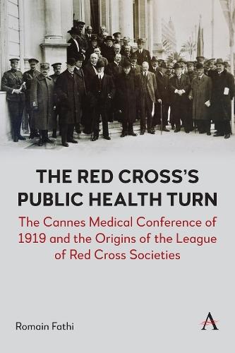 The Red Cross’s Public Health Turn: The Cannes Medical Conference of 1919 and the Origins of the League of Red Cross Societies  by Romain Fathi at Abbey's Bookshop, 