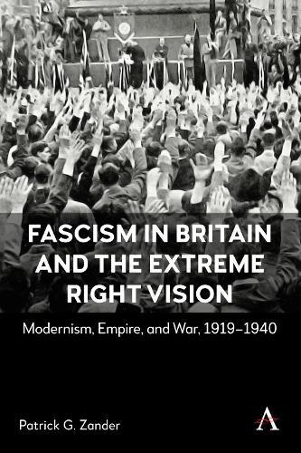 Fascism in Britain and the Extreme Right Vision: Modernism, Empire and War, 1919-1940  by Patrick G. Zander at Abbey's Bookshop, 
