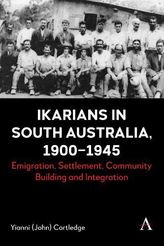 Ikarians in South Australia, 1900-1945: Emigration, Settlement, Community Building and Integration  by Yianni (John) Cartledge at Abbey's Bookshop, 