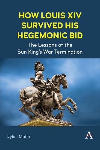 How Louis XIV Survived His Hegemonic Bid: The Lessons of the Sun King’s War Termination  by Dylan Motin at Abbey's Bookshop, 