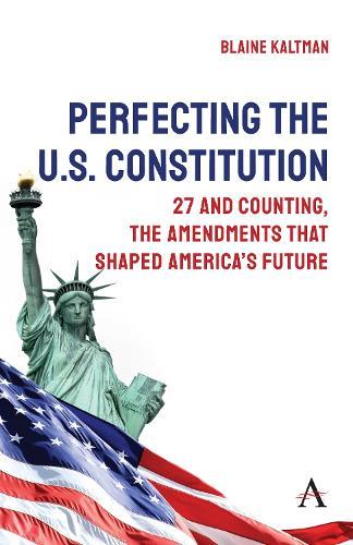 Perfecting the U.S. Constitution: 27 and Counting, The Amendments that Shaped America’s Future  by Blaine Kaltman at Abbey's Bookshop, 