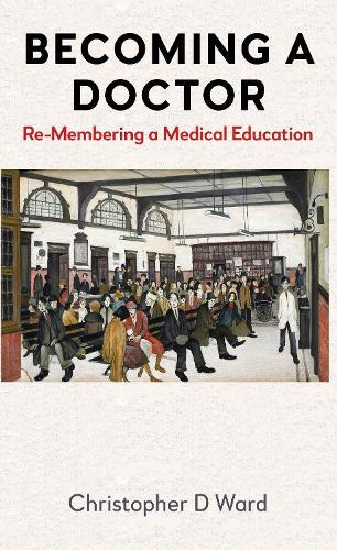 Becoming a Doctor: Re-Membering a Medical Education  by Christopher D Ward at Abbey's Bookshop, 