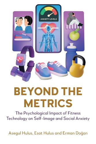Beyond the Metrics: The Psychological Impact of Fitness Technology on Self-Image and Social Anxiety  by Asegul Hulus at Abbey's Bookshop, 
