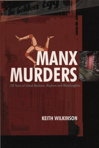 Manx Murders: 150 Years of Island Madness, Mayhem and Manslaughter  by Keith Wilkinson at Abbey's Bookshop, 