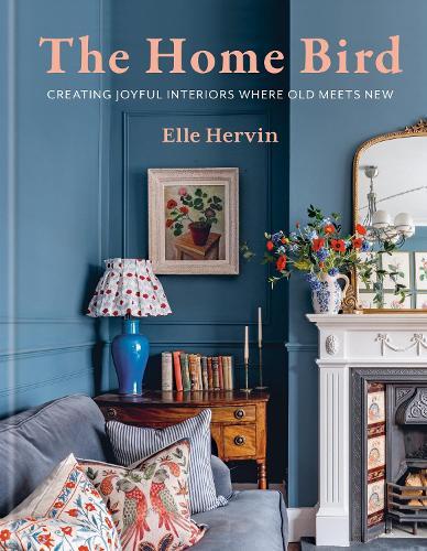 The Home Bird: Creating joyful interiors where old meets new  by Elle Hervin at Abbey's Bookshop, 