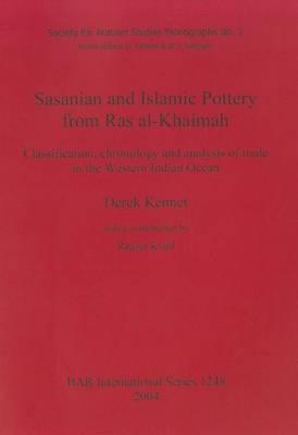 Sasanian and Islamic Pottery from Ras al-Khaimah: Classification, Chronology and Analysis of Trade in the Western Indian Ocean  by Derek Kennet at Abbey's Bookshop, 