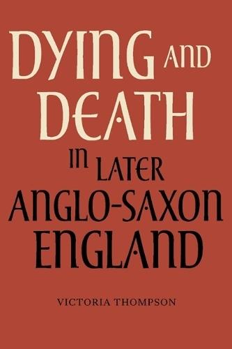 Dying and Death in Later Anglo-Saxon England  by Victoria Thompson at Abbey's Bookshop, 