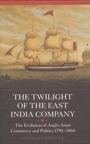 The Twilight of the East India Company: The Evolution of Anglo-Asian Commerce and Politics, 1790-1860  by Anthony Webster at Abbey's Bookshop, 