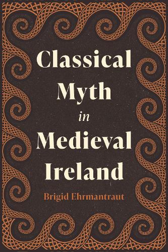Classical Myth in Medieval Ireland  by Brigid Ehrmantraut at Abbey's Bookshop, 