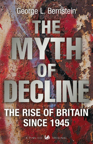 The Myth Of Decline: The Rise of Britain Since 1945  by George L Bernstein at Abbey's Bookshop, 