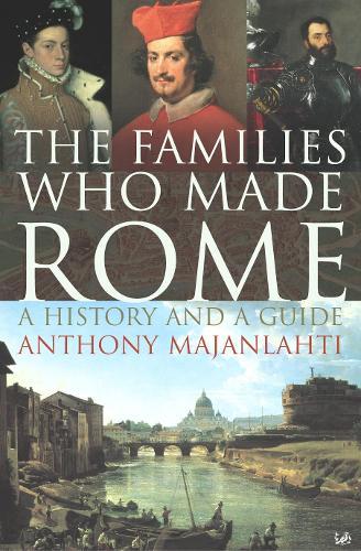 The Families Who Made Rome: A History and a Guide  by Anthony Majanlahti at Abbey's Bookshop, 