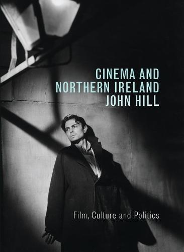 Cinema and Northern Ireland: Film, Culture and Politics  by Research Fellow - Emeritus John Hill (Royal Holloway, University of London, UK) at Abbey's Bookshop, 