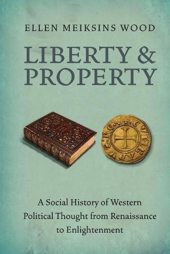 Liberty and Property: A Social History of Western Political Thought from the Renaissance to Enlightenment  by Ellen Meiksins Wood at Abbey's Bookshop, 