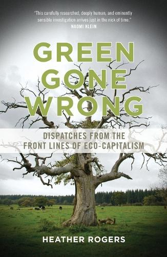 Green Gone Wrong: Dispatches from the Front Lines of Eco-Capitalism  by Heather Rogers, QC at Abbey's Bookshop, 