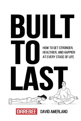 Built To Last: How To Get Stronger, Healthier, And Happier At Every Stage Of Life  by David Amerland at Abbey's Bookshop, 
