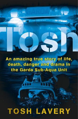 Tosh: An Amazing True Story Of Life, Death, Danger And Drama In The Garda Sub-Aqua Unit  by Tosh Lavery at Abbey's Bookshop, 