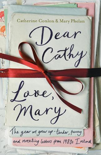 Dear Cathy ... Love, Mary: The Year We Grew Up - Tender, Funny and Revealing Letters from 1980s Ireland  by Catherine Conlon at Abbey's Bookshop, 