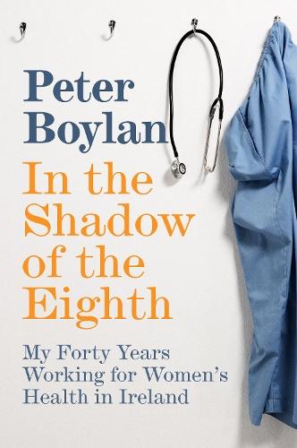 In the Shadow of the Eighth: My Forty Years Working for Women's Health in Ireland  by Peter Boylan at Abbey's Bookshop, 