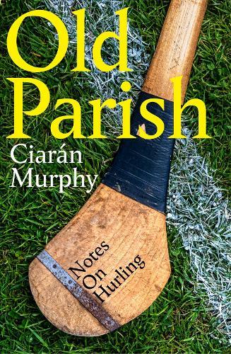 Old Parish: Notes on Hurling  by Ciarán Murphy at Abbey's Bookshop, 