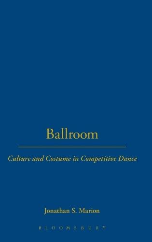 Ballroom: Culture and Costume in Competitive Dance  by Jonathan S. Marion at Abbey's Bookshop, 