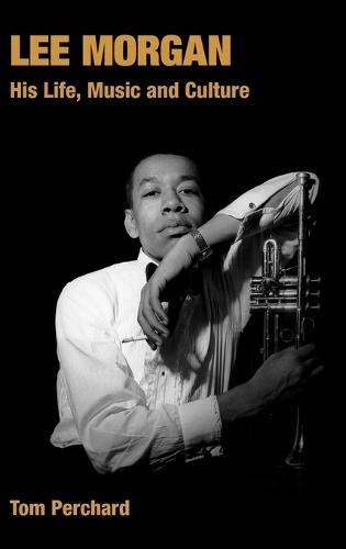 Lee Morgan: His Life, Music and Culture  by Tom Perchard at Abbey's Bookshop, 