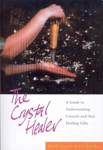 The Crystal Healer: A Guide to Understanding Crystals and their Healing Gifts  by Marianna Sheldrake at Abbey's Bookshop, 