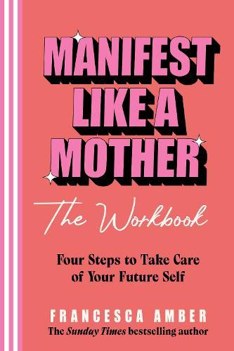 Manifest Like a Mother – The Workbook: 4-steps to take care of your future self  by Francesca Amber at Abbey's Bookshop, 