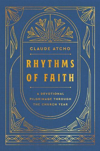Rhythms of Faith: A Devotional Pilgrimage Through the Church Year  by Claude Atcho at Abbey's Bookshop, 