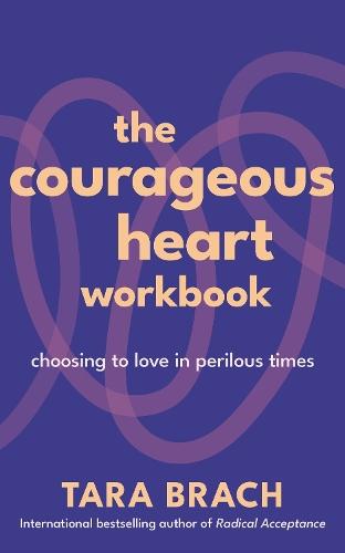 The Courageous Heart Workbook: Choosing to Love in Perilous Times  by Tara Brach at Abbey's Bookshop, 