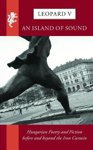Leopard V: An Island of Sound: Hungarian Poetry and Fiction before and beyond the Iron Curtain  by George Szirtes at Abbey's Bookshop, 