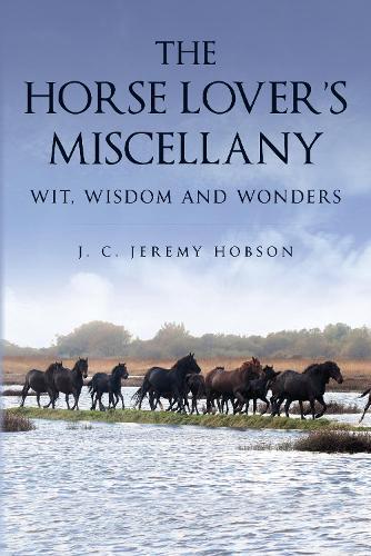The Horse Lover's Miscellany: Wit, Wisdom and Wonders  by J. C. Jeremy Hobson at Abbey's Bookshop, 