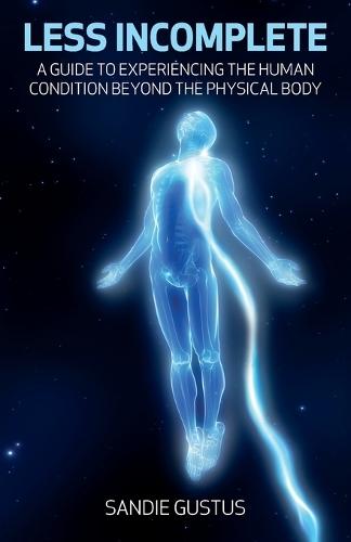 Less Incomplete: A Guide to Experiencing the Human Condition Beyond the Physical Body  by Sandie Gustus at Abbey's Bookshop, 