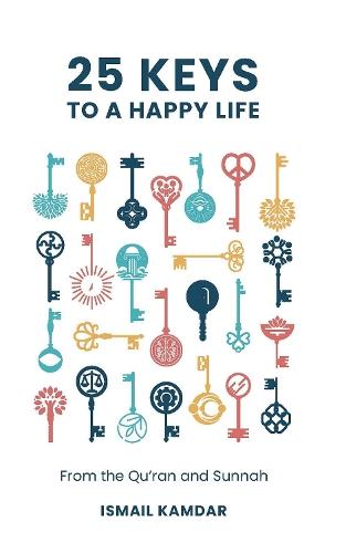 25 Keys to A Happy Life: From the Qur'an and Sunnah  by Ismail Kamdar at Abbey's Bookshop, 