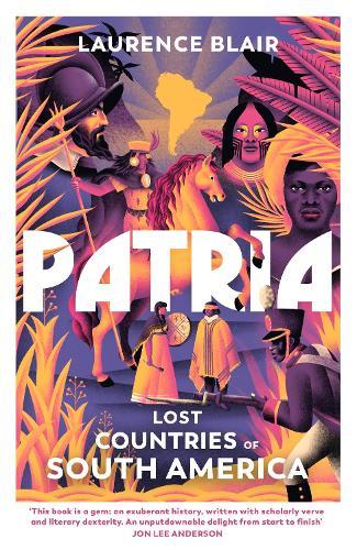 Patria: Lost Countries of South America  by Laurence Blair at Abbey's Bookshop, 
