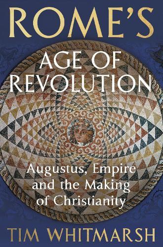 Rome's Age of Revolution: Augustus, Empire and the Making of Christianity  by Tim Whitmarsh at Abbey's Bookshop, 