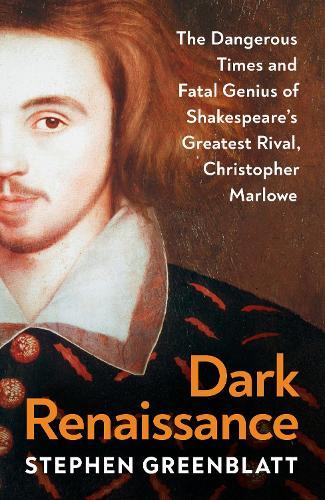 Dark Renaissance: The Dangerous Times and Fatal Genius of Shakespeare’s Greatest Rival, Christopher Marlowe  by Stephen Greenblatt at Abbey's Bookshop, 