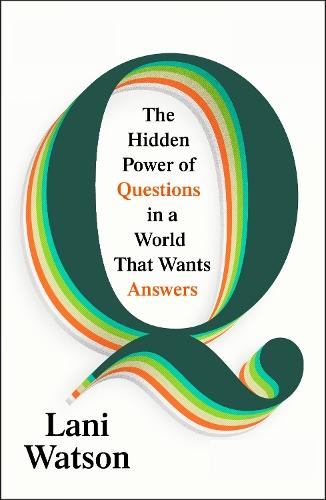Q: The Hidden Power of Questions in a World That Wants Answers  by Lani Watson at Abbey's Bookshop, 
